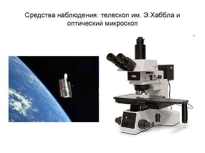 Средства наблюдения: телескоп им. Э. Хаббла и оптический микроскоп 