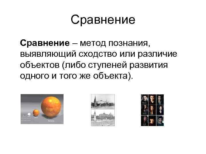 Сравнение – метод познания, выявляющий сходство или различие объектов (либо ступеней развития одного и