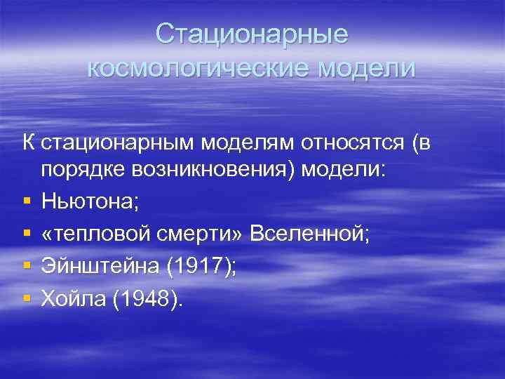 Стационарные космологические модели К стационарным моделям относятся (в порядке возникновения) модели: § Ньютона; §