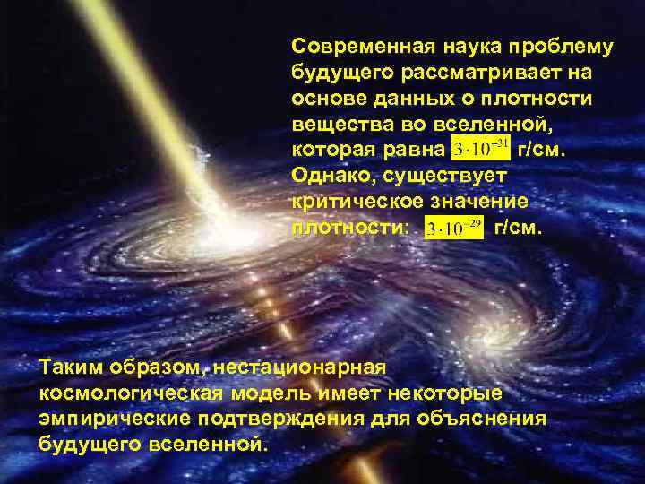Современная наука проблему будущего рассматривает на основе данных о плотности вещества во вселенной, которая