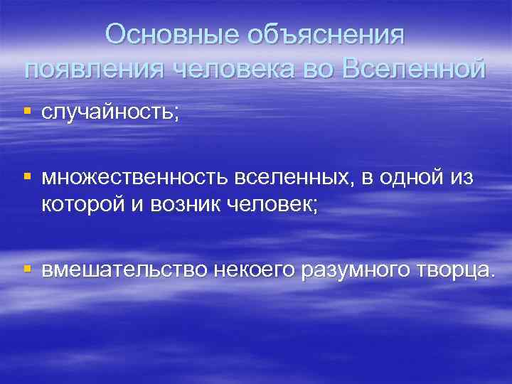 Основные объяснения появления человека во Вселенной § случайность; § множественность вселенных, в одной из