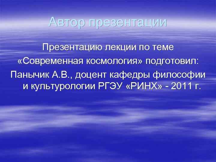 Автор презентации Презентацию лекции по теме «Современная космология» подготовил: Панычик А. В. , доцент