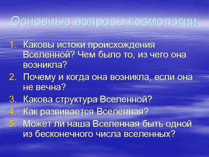 Основные вопросы космологии 1. Каковы истоки происхождения Вселенной? Чем было то, из чего она