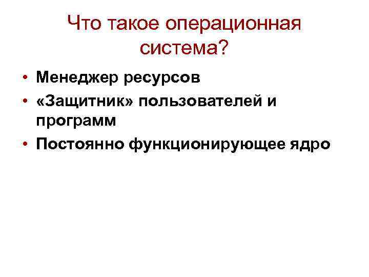 Что такое операционная система? • Менеджер ресурсов • «Защитник» пользователей и программ • Постоянно