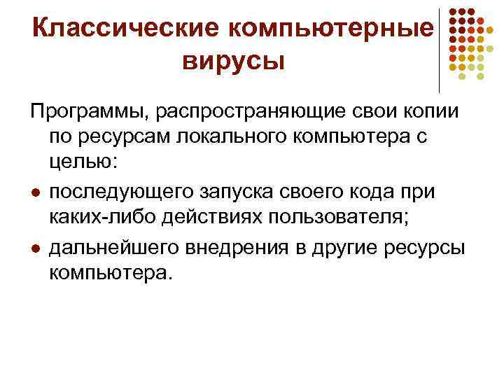 Классические компьютерные вирусы Программы, распространяющие свои копии по ресурсам локального компьютера с целью: l