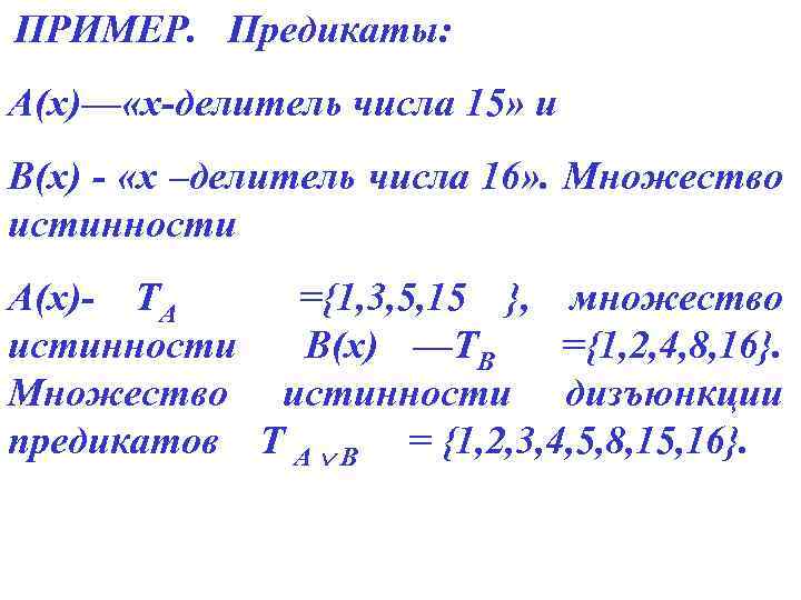 ПРИМЕР. Предикаты: А(х)— «х-делитель числа 15» и В(х) - «х –делитель числа 16» .