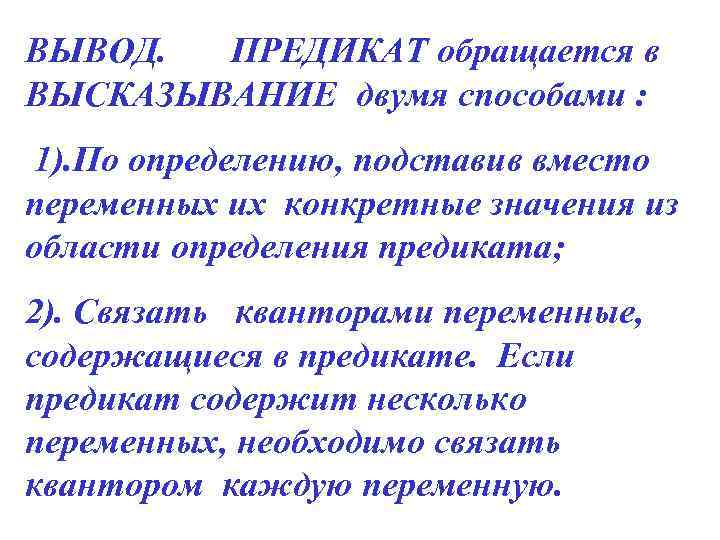 ВЫВОД. ПРЕДИКАТ обращается в ВЫСКАЗЫВАНИЕ двумя способами : 1). По определению, подставив вместо переменных