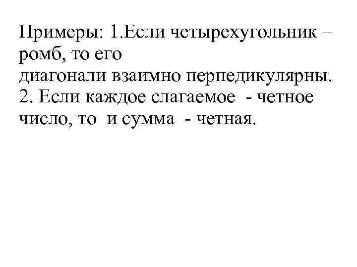 Примеры: 1. Если четырехугольник – ромб, то его диагонали взаимно перпедикулярны. 2. Если каждое