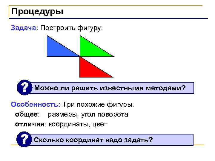 Процедуры Задача: Построить фигуру: ? Можно ли решить известными методами? Особенность: Три похожие фигуры.