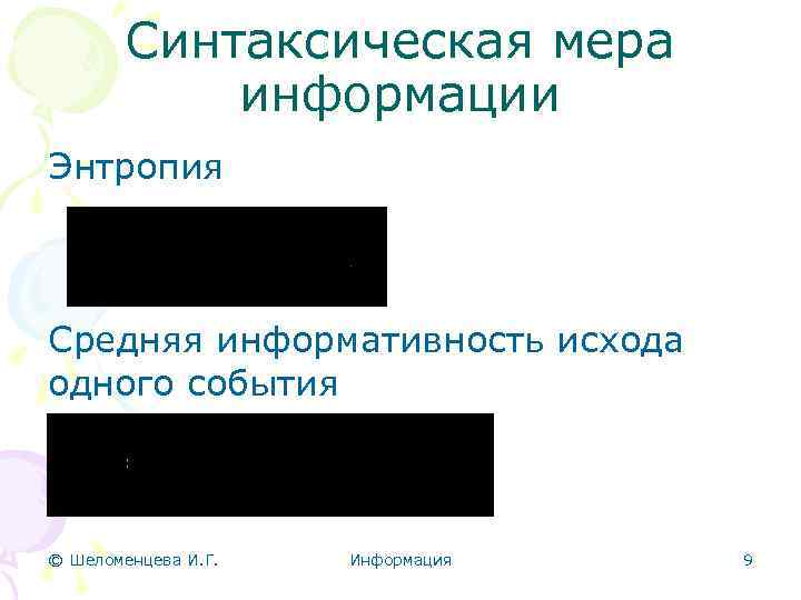 Синтаксическая мера информации Энтропия Средняя информативность исхода одного события © Шеломенцева И. Г. Информация