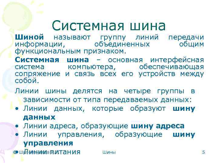 Системная шина Шиной называют группу линий передачи информации, объединенных общим функциональным признаком. Системная шина
