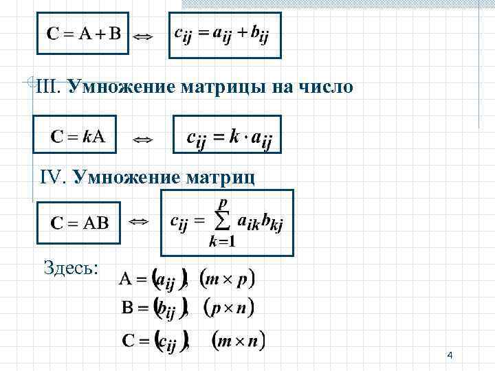 III. Умножение матрицы на число IV. Умножение матриц Здесь: 4 