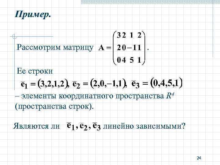 Пример. Рассмотрим матрицу . Ее строки – элементы координатного пространства R 4 (пространства строк).