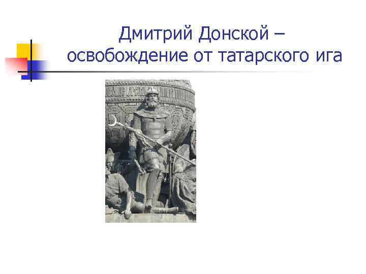 Дмитрий Донской – освобождение от татарского ига 