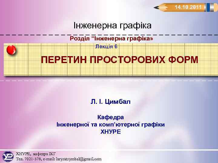14. 10. 2011 Інженерна графіка Розділ “Інженерна графіка» Лекція 6 ПЕРЕТИН ПРОСТОРОВИХ ФОРМ Л.