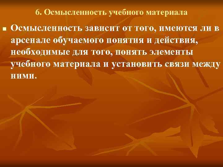 6. Осмысленность учебного материала n Осмысленность зависит от того, имеются ли в арсенале обучаемого
