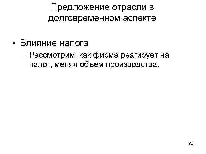 Предложение отрасли в долговременном аспекте • Влияние налога – Рассмотрим, как фирма реагирует на