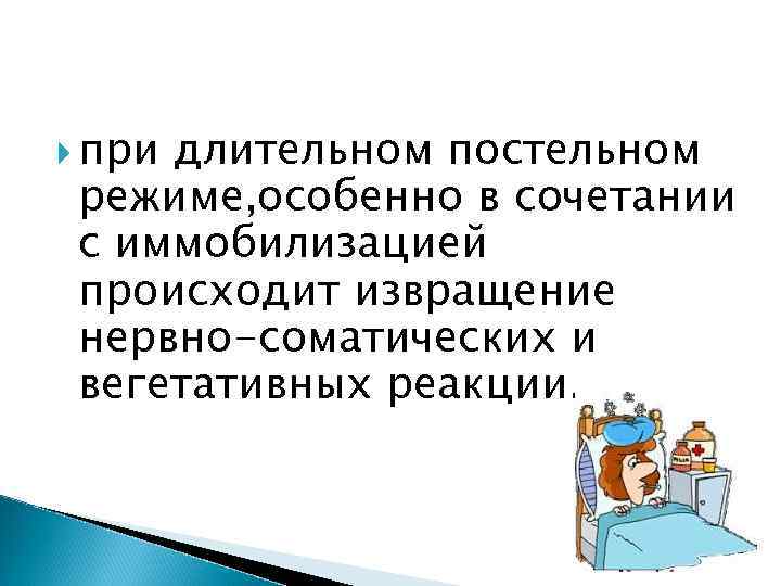  при длительном постельном режиме, особенно в сочетании с иммобилизацией происходит извращение нервно-соматических и