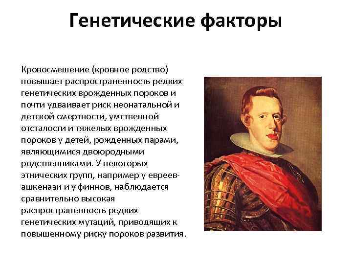 Генетические факторы Кровосмешение (кровное родство) повышает распространенность редких генетических врожденных пороков и почти удваивает