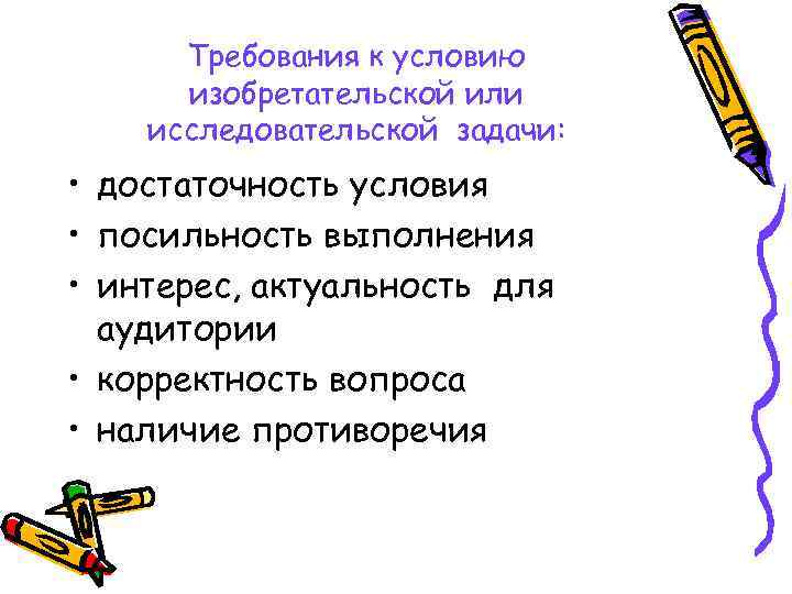 Требования к условию изобретательской или исследовательской задачи: • достаточность условия • посильность выполнения •