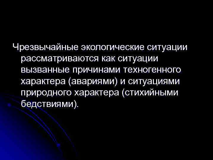 Чрезвычайные экологические ситуации рассматриваются как ситуации вызванные причинами техногенного характера (авариями) и ситуациями природного