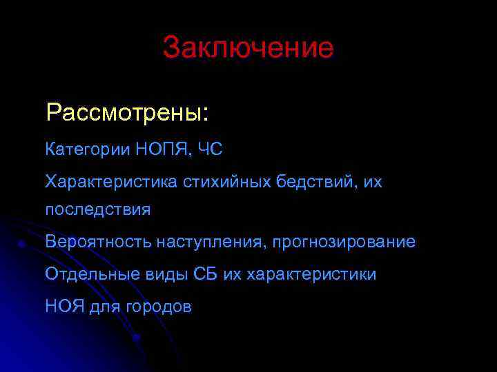 Заключение Рассмотрены: Категории НОПЯ, ЧС Характеристика стихийных бедствий, их последствия Вероятность наступления, прогнозирование Отдельные