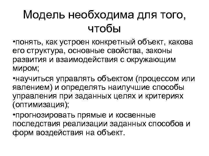 Модель необходима для того, чтобы • понять, как устроен конкретный объект, какова его структура,