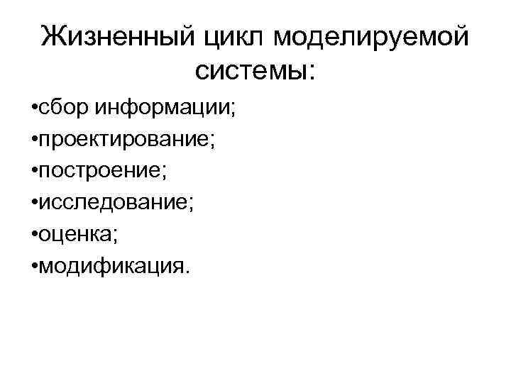 Жизненный цикл моделируемой системы: • сбор информации; • проектирование; • построение; • исследование; •