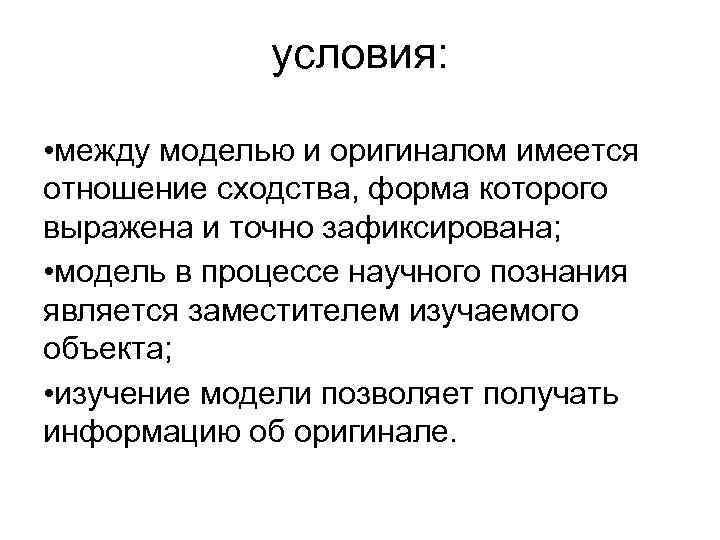 условия: • между моделью и оригиналом имеется отношение сходства, форма которого выражена и точно