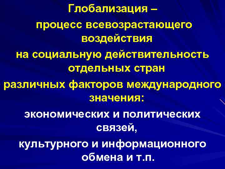 Глобализация – процесс всевозрастающего воздействия на социальную действительность отдельных стран различных факторов международного значения: