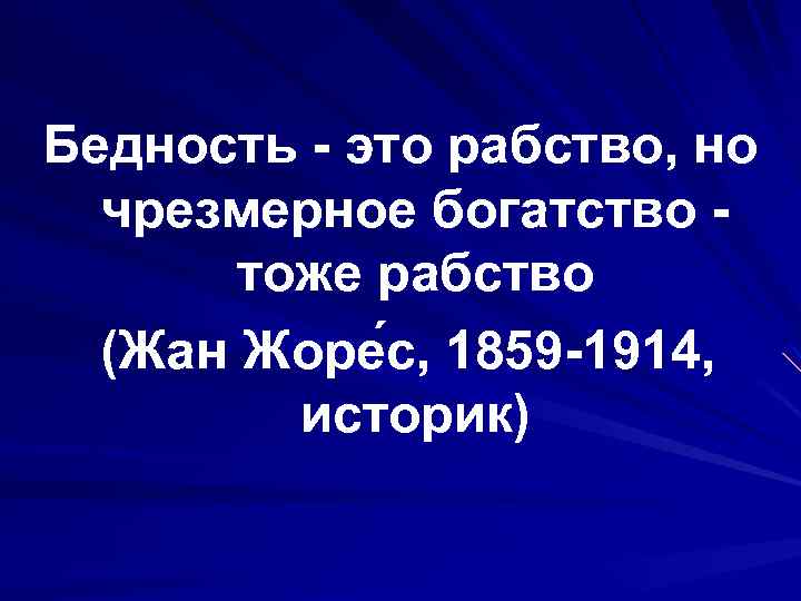 Бедность - это рабство, но чрезмерное богатство - тоже рабство (Жан Жоре с, 1859