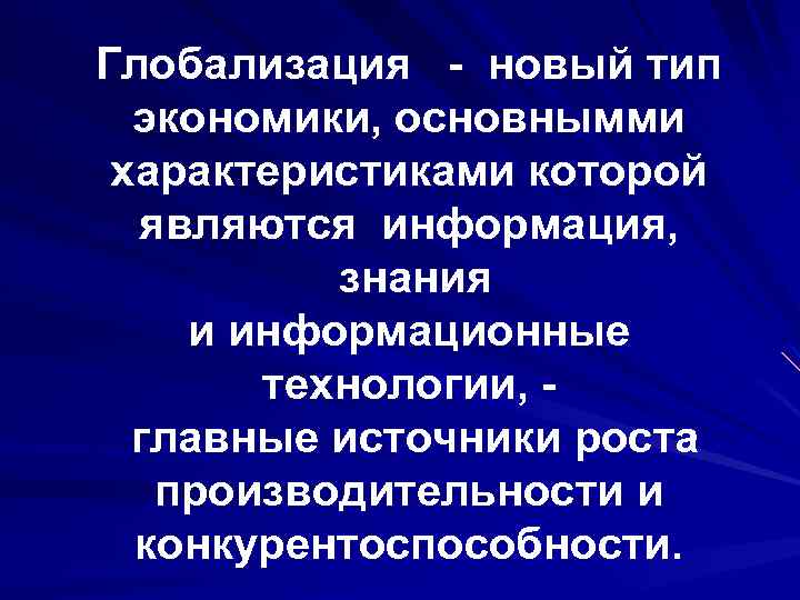 Глобализация - новый тип экономики, основнымми характеристиками которой являются информация, знания и информационные технологии,