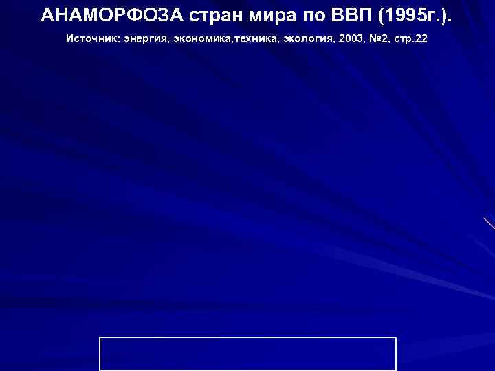 АНАМОРФОЗА стран мира по ВВП (1995 г. ). Источник: энергия, экономика, техника, экология, 2003,