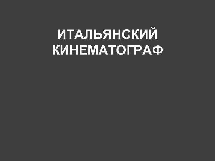 ИТАЛЬЯНСКИЙ КИНЕМАТОГРАФ 