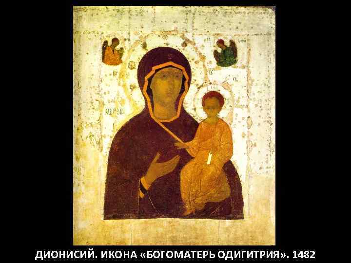 ДИОНИСИЙ. ИКОНА «БОГОМАТЕРЬ ОДИГИТРИЯ» . 1482 