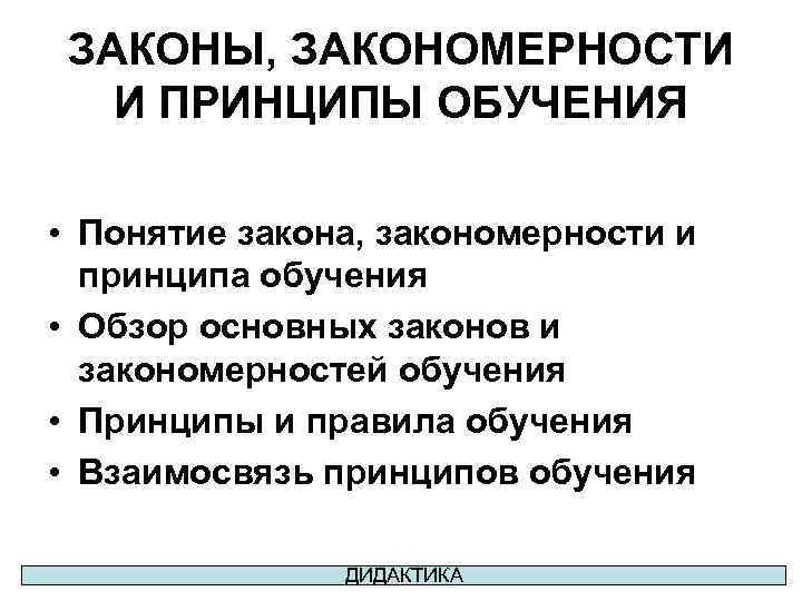 ЗАКОНЫ, ЗАКОНОМЕРНОСТИ И ПРИНЦИПЫ ОБУЧЕНИЯ • Понятие закона, закономерности и принципа обучения • Обзор