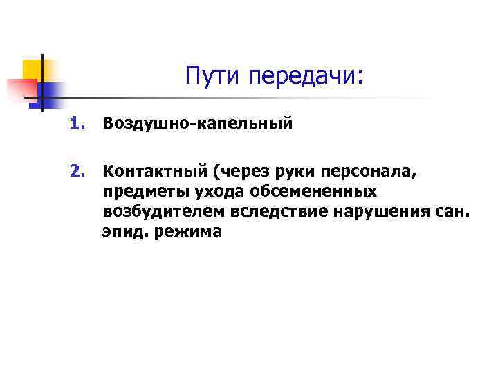 Пути передачи: 1. Воздушно-капельный 2. Контактный (через руки персонала, предметы ухода обсемененных возбудителем вследствие