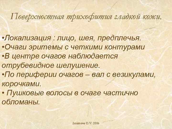 Поверхностная трихофития гладкой кожи. • Локализация : лицо, шея, предплечья. • Очаги эритемы с