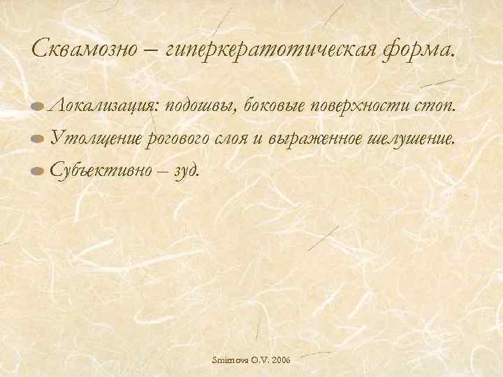 Сквамозно – гиперкератотическая форма. Локализация: подошвы, боковые поверхности стоп. Утолщение рогового слоя и выраженное