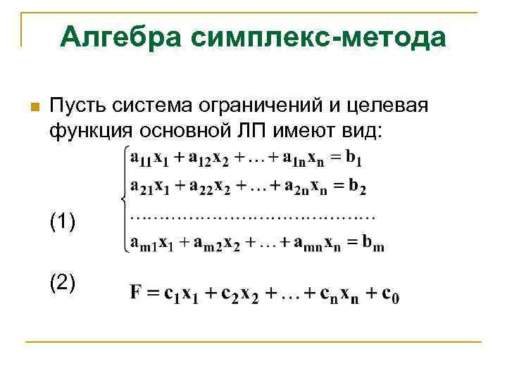 Алгебра симплекс-метода n Пусть система ограничений и целевая функция основной ЛП имеют вид: (1)