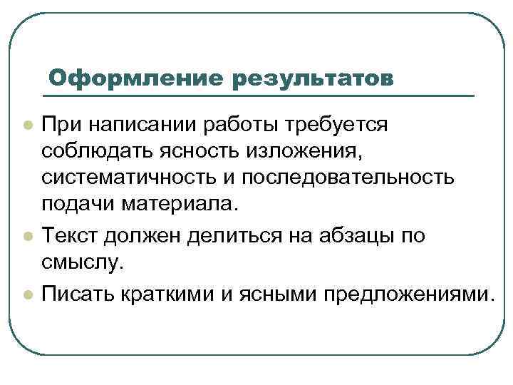 Оформление результатов l l l При написании работы требуется соблюдать ясность изложения, систематичность и