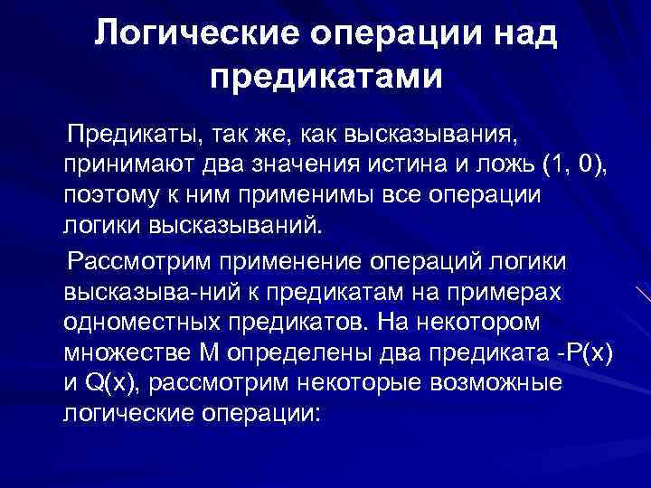 Логические операции над предикатами Предикаты, так же, как высказывания, принимают два значения истина и