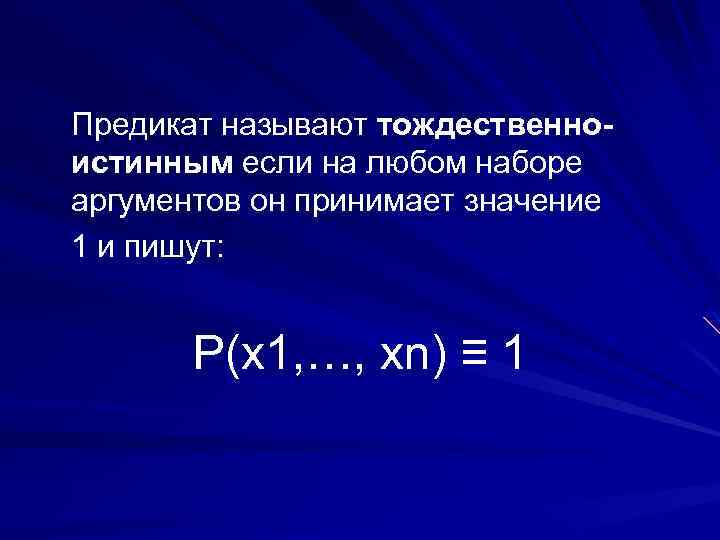 Предикат называют тождественноистинным если на любом наборе аргументов он принимает значение 1 и пишут: