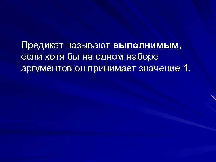 Предикат называют выполнимым, если хотя бы на одном наборе аргументов он принимает значение 1.