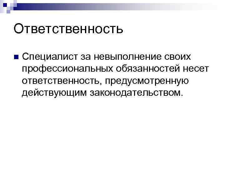 Ответственность n Специалист за невыполнение своих профессиональных обязанностей несет ответственность, предусмотренную действующим законодательством. 