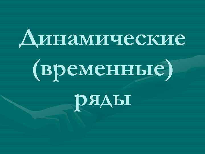 Динамические (временные) ряды 