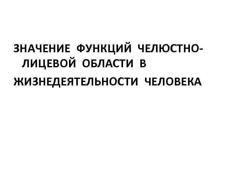 ЗНАЧЕНИЕ ФУНКЦИЙ ЧЕЛЮСТНОЛИЦЕВОЙ ОБЛАСТИ В ЖИЗНЕДЕЯТЕЛЬНОСТИ ЧЕЛОВЕКА 