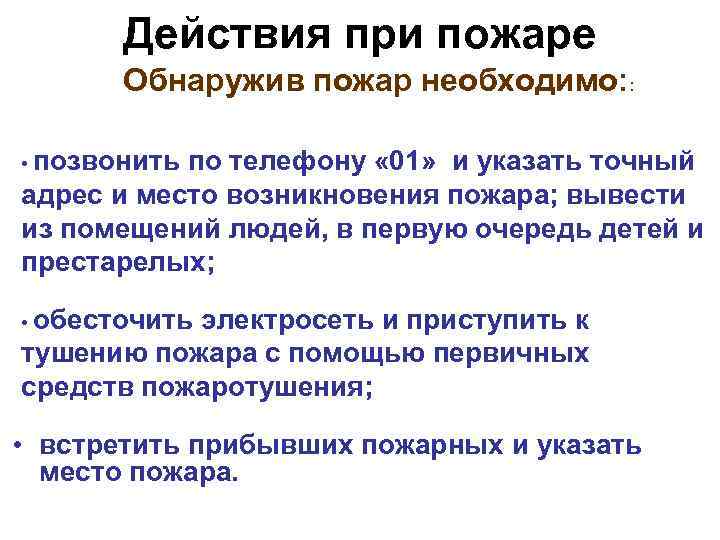 Действия при пожаре Обнаружив пожар необходимо: : • позвонить по телефону « 01» и