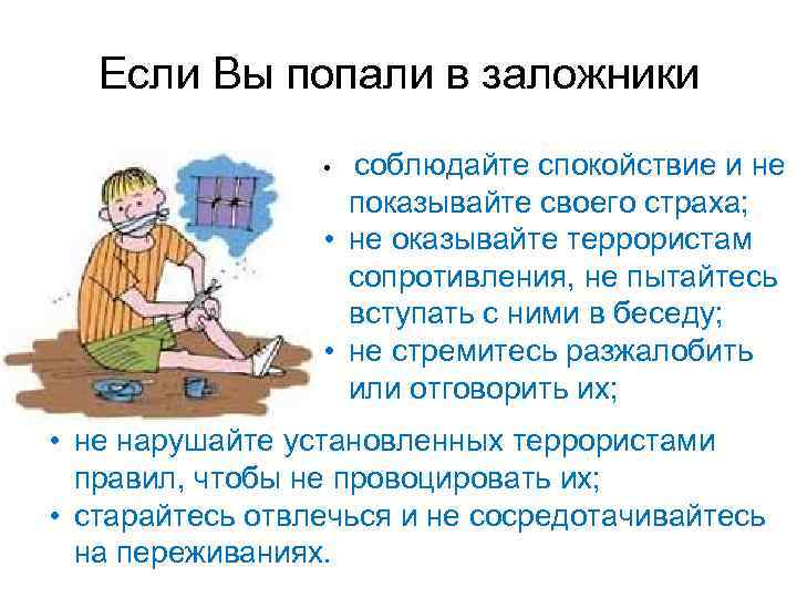 Если Вы попали в заложники • соблюдайте спокойствие и не показывайте своего страха; •