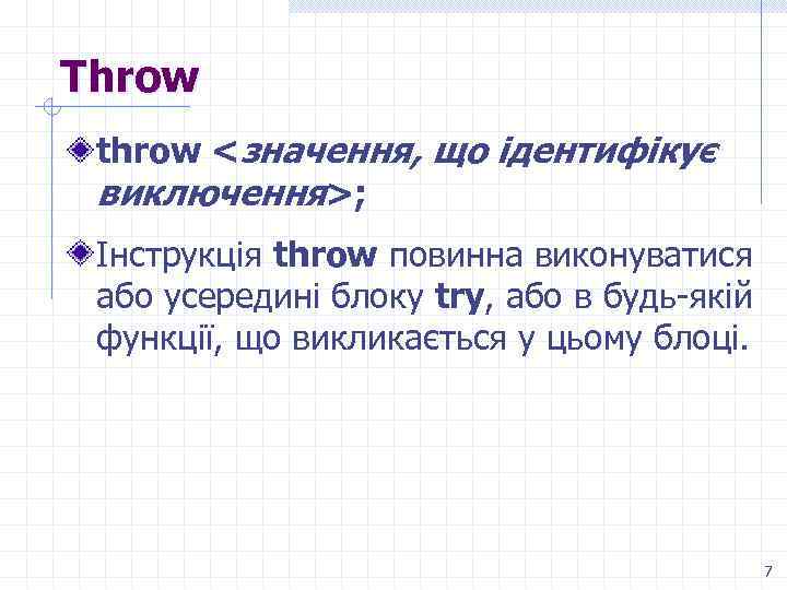 Throw throw <значення, що ідентифікує виключення>; Інструкція throw повинна виконуватися або усередині блоку try,